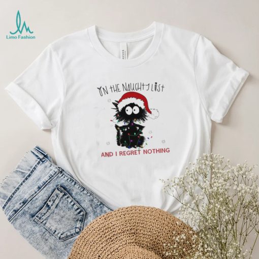 On The Naughty List And I Regret Nothing Funny Christmas Cat Shirt
