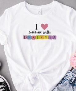 Original i love someone with dyslexia shirt