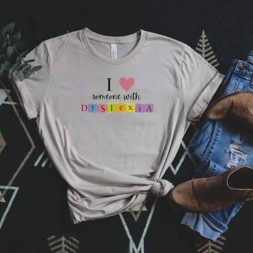 Original i love someone with dyslexia shirt