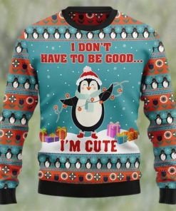 Penguins I Don’t Have To Be Good I’m Cute Christmas Sweater