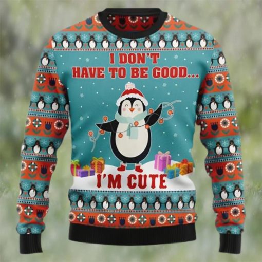 Penguins I Don’t Have To Be Good I’m Cute Christmas Sweater