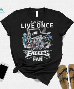 Philadelphia Eagles You Only Live Once Live It As A Eagles Fan Signatures Shirt