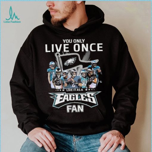 Philadelphia Eagles You Only Live Once Live It As A Eagles Fan Signatures Shirt