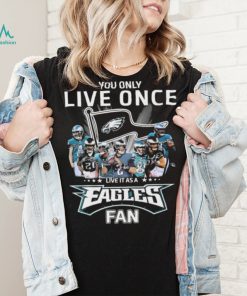 Philadelphia Eagles You Only Live Once Live It As A Eagles Fan Signatures Shirt
