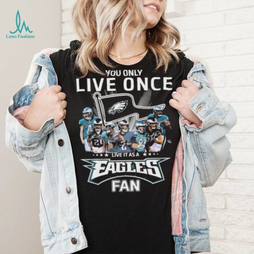 Philadelphia Eagles You Only Live Once Live It As A Eagles Fan Signatures Shirt