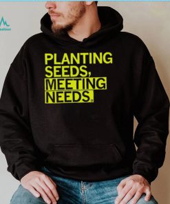 Planting Seeds, Meeting Needs Shirt