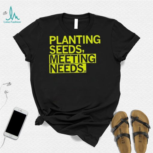 Planting Seeds, Meeting Needs Shirt