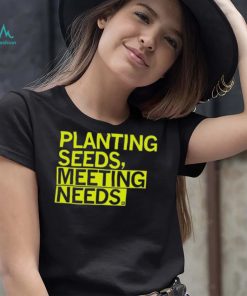 Planting Seeds, Meeting Needs Shirt