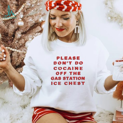 Please dont do cocaine off the gas station ice chest funny T shirt