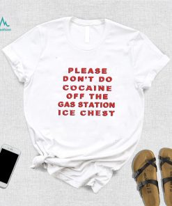 Please dont do cocaine off the gas station ice chest funny T shirt3
