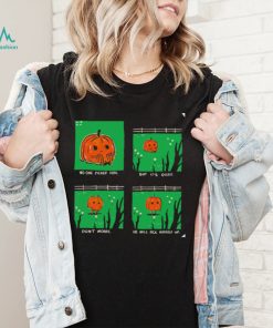 Pumpkin no one picked him but its okay dont worry he will pick himself up shirt2