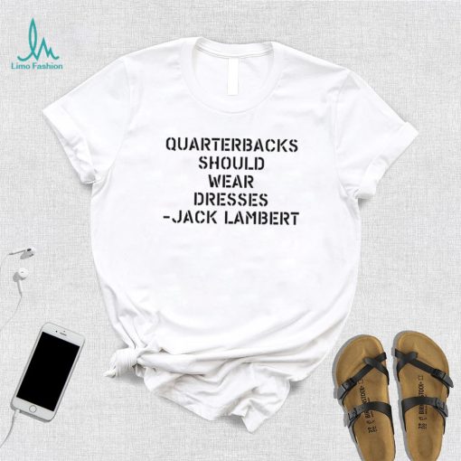 Quarterbacks Should Wear Dresses Jack Lambert white Shirt