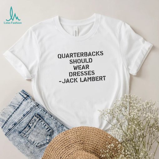 Quarterbacks Should Wear Dresses Jack Lambert white Shirt