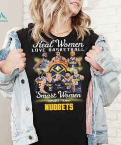 Real Women Love Basketball Smart Women Love The Denver Nuggets Signatures Shirt