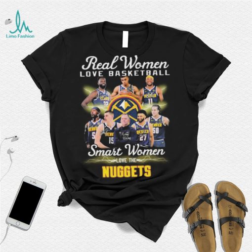 Real Women Love Basketball Smart Women Love The Denver Nuggets Signatures Shirt