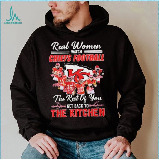 Real Women Watch Chiefs Football The Rest Of You Get Back To The Kitchen Shirt