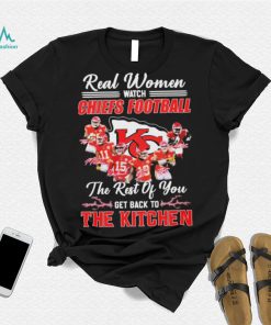 Real Women Watch Chiefs Football The Rest Of You Get Back To The Kitchen Shirt