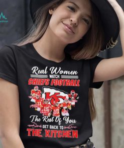 Real Women Watch Chiefs Football The Rest Of You Get Back To The Kitchen Shirt