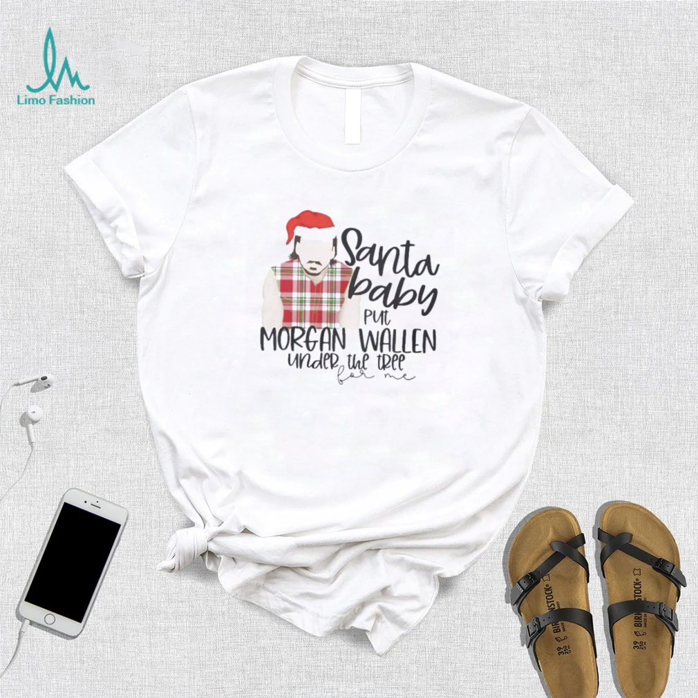 Santa Baby Put Morgan Wallen Under The Tree Christmas Shirt Santa Baby Put Morgan Wallen Under The Tree Christmas Shirt
