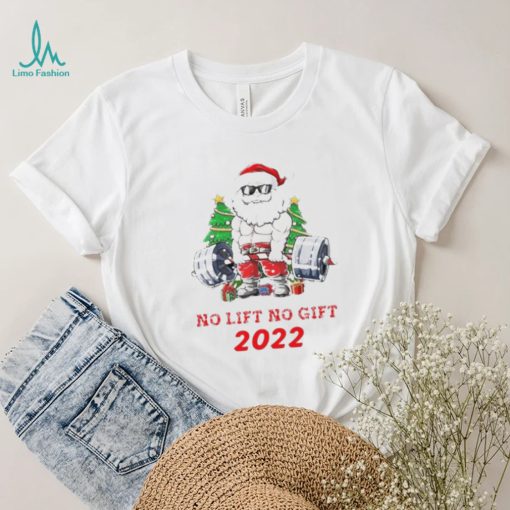 Santa Claus No Lift No Gift 2022 Christmas Shirt