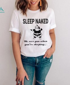 Santa Claus sleep naked he sees you when you’re sleeping shirt