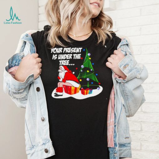 Santa Claus your present is under the tree Christmas 2022 shirt