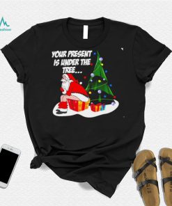 Santa Claus your present is under the tree Christmas 2022 shirt