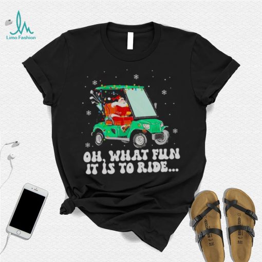 Santa Golf Oh What Fun It Is To Ride Christmas 2022 Shirt