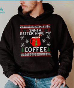 Santa better have my coffee ugly Christmas shirt