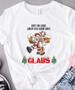 Santa claus aint no laws when you’re drinkin’ with claus t shirt