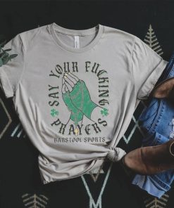 Say Your Fucking Prayers Shirt