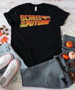 Scared of the future shirt