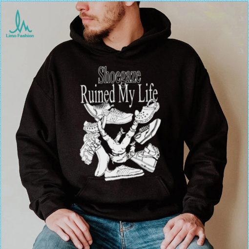 Shoegaze ruined my life shirt