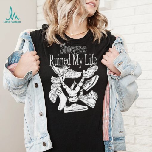 Shoegaze ruined my life shirt