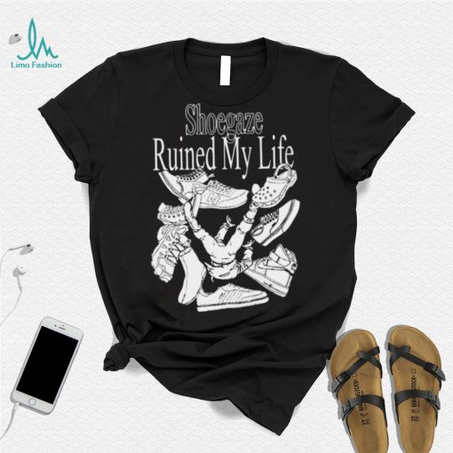 Shoegaze ruined my life shirt