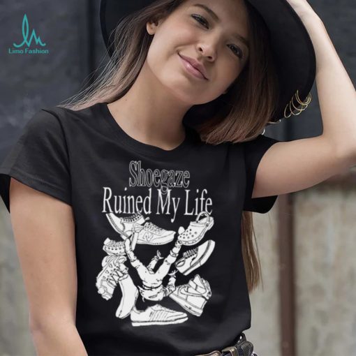 Shoegaze ruined my life shirt