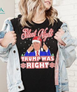 Silent Night Trump Was Right Ugly Christmas Sweater Xmas Usa T shirt