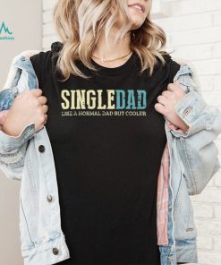 Single Dad Like Normal Dad But Cooler Single Dad New Design T Shirt