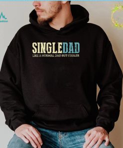 Single Dad Like Normal Dad But Cooler Single Dad New Design T Shirt2