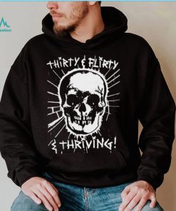 Skull Thirty flirty and thriving art shirt