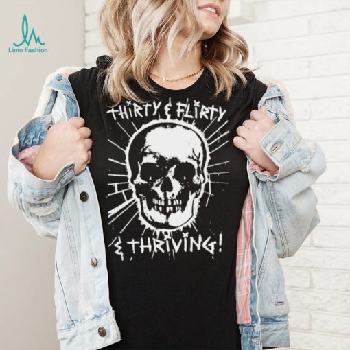 Skull Thirty flirty and thriving art shirt