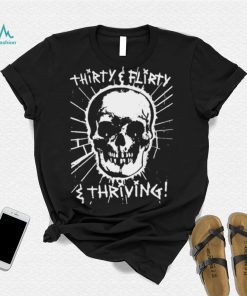 Skull Thirty flirty and thriving art shirt