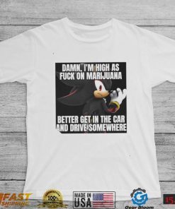 Sonic Damn Im High As Fuck On Marijuana Better Get In The Car And Drive Somewhere Shirt