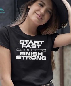 Start Fast Finish Strong Shirt