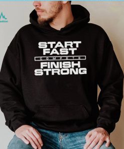 Start Fast Finish Strong Shirt