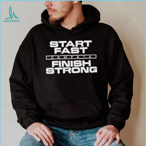 Start Fast Finish Strong Shirt