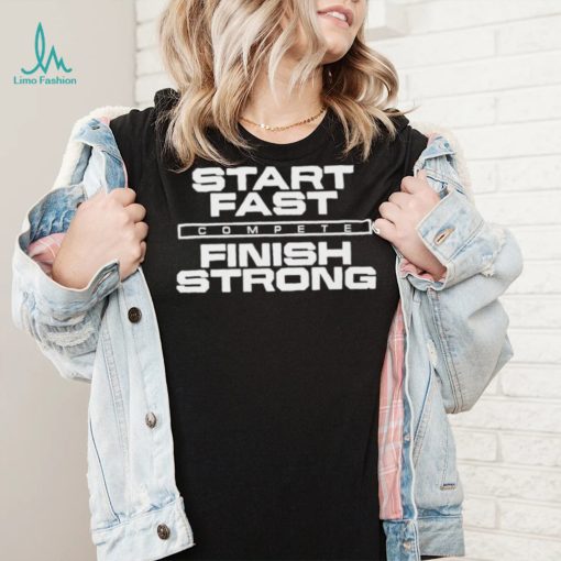 Start Fast Finish Strong Shirt