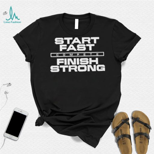 Start Fast Finish Strong Shirt