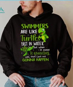 Swimmers Are Like Turtles Fast In Water Shirt