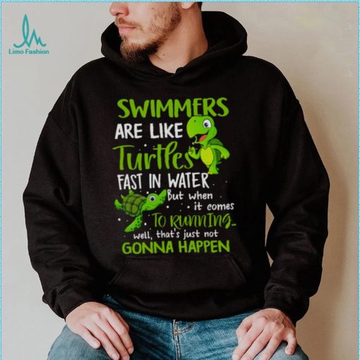 Swimmers Are Like Turtles Fast In Water Shirt